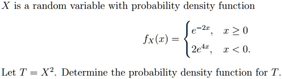 x is a random variable with probability density function fxx begincases e 2x x ge 0 2e4x x 0 endcases let t x2 determine the probability density function for t 82145