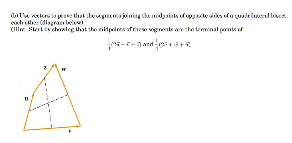 Solved B Use Vectors To Prove That The Segments Joining The Midpoints Of Opposite Sides Of A 0181