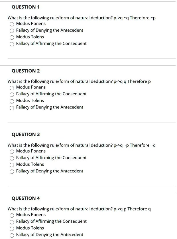 Solved Question What Is The Following Rule Form Of Natural Deduction P Q Q Therefore P Modus Ponens Fallacy Of Denying The Antecedent Modus Tolens Fallacy Of Affirming The Consequent Question 2 What Is The