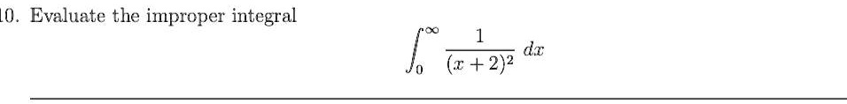 10. Evaluate the improper integral ∫0^∞(1)/((x+2)^2) dx