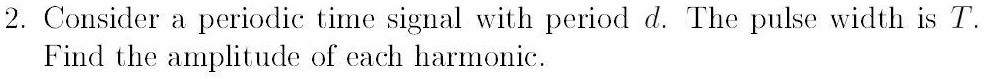 SOLVED: 2 Consider a periodic time signal with period d. The pulse ...