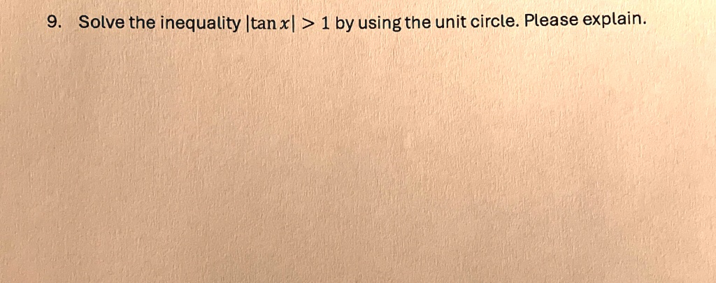 9. Solve the inequality |tan x| > 1 by using the unit circle. Please explain.