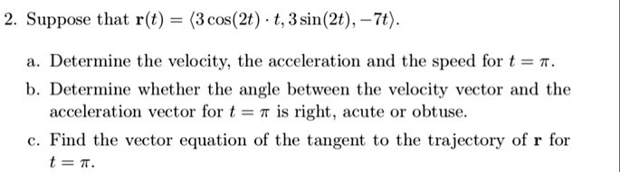 SOLVED: Suppose that r(t) (3cos(2t) +,3sin(2t) , 7t) Determine the ...