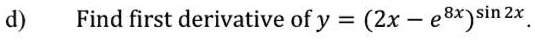 Find first derivative of y = (2x - e^8x)^sin 2x