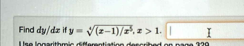 Find (dy)/(dx) if y = √(((x-1))/(x^5)), x > 1.
Use logarithmic differentiation described on page 329