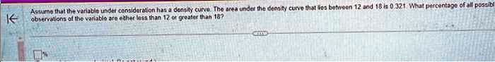 Assume that the variable under consideration has a density curve. The ...