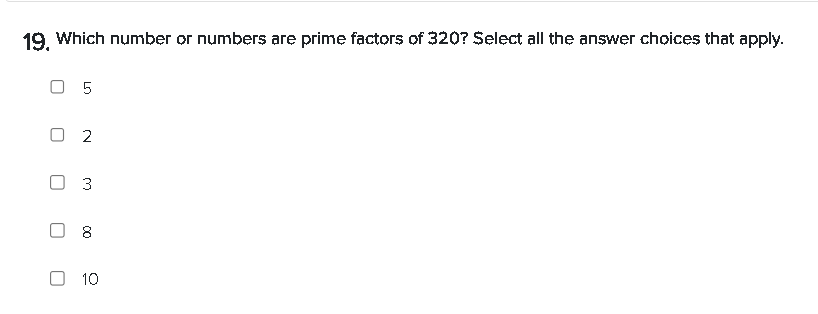 SOLVED: 19. Which number or numbers are prime factors of 320 ? Select ...