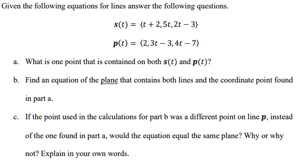 given the following equations for lines answer the following questions st t 25t2t  3 pt 23t 34t  7 what is one point that is contained on both st and pt find an equation of the plane that  54428
