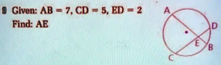 9 Given: AB = 7, CD = 5, ED = 2
Find: AE
