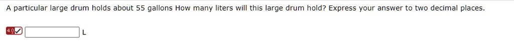 A particular large drum holds about 55 gallons How many liters will this large drum hold? Express your answer to two decimal places.