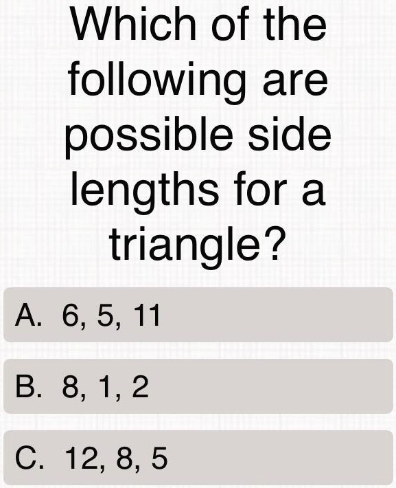 Please help me ASAP. Which of the following are possible side lengths for a triangle? A) 6, 5