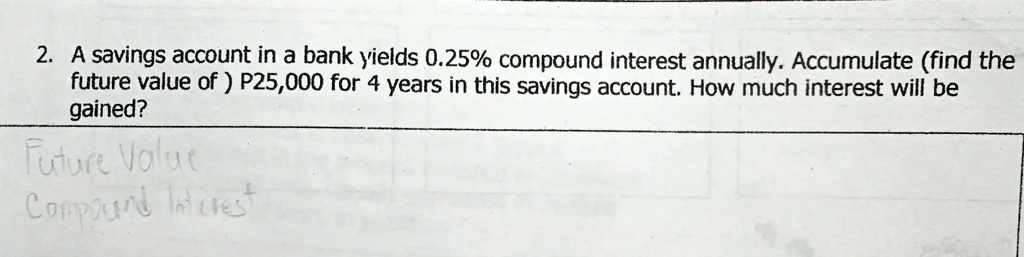 SOLVED: A savings account in a bank yields 0.25% compound interest ...