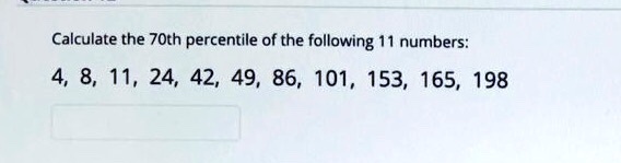Calculate the 70th percentile of the following 11 numbers: 4, 8, 11, 24, 42, 49, 86, 101, 153, 165, 198