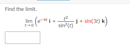 Find the limit.
[
lim t ightarrow 0left(e^-4 t mathbfi+fract^2sin ^2(t) mathbfj+sin (3 t) mathbfkight)
]