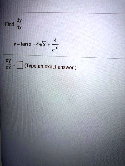 SOLVED Find dy/dx y = tan(x) 4âˆš(x)e^x dy/dx (Type an exact answer )