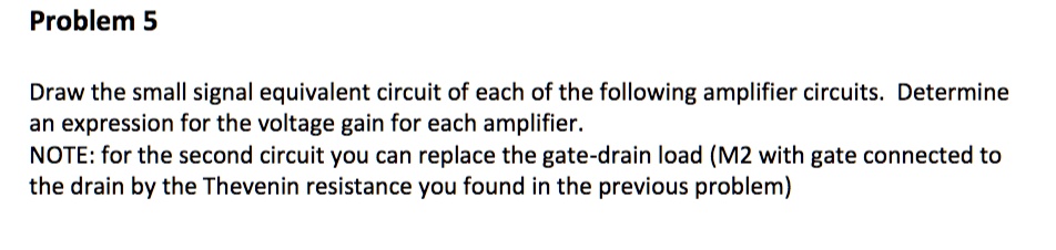 Problem 5 Draw the small signal equivalent circuit of each of the ...