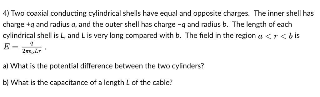 SOLVED: Two coaxial conducting cylindrical shells have equal and ...