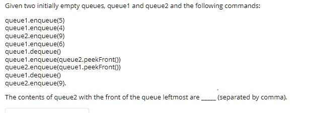 Given two initially empty queues, queue1 and queue2 and the following ...