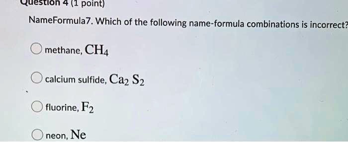 Which Has The Correct Name-formula Combination SOLVED: Question 4 (1 point) NameFormula7. Which of the following name