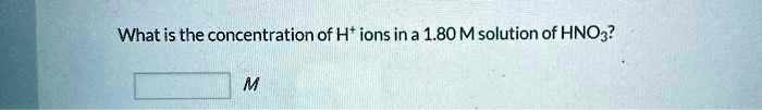 What is the concentration of H? ions in a 1.80 M solution of HNO?? M