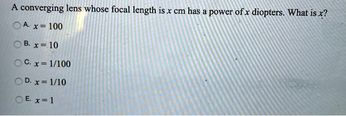 SOLVED: A converging lens whose focal length is x cm has a power ofx ...