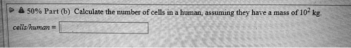 SOLVED: 50% Part (1) Calculate the number of cells in a human assuming ...