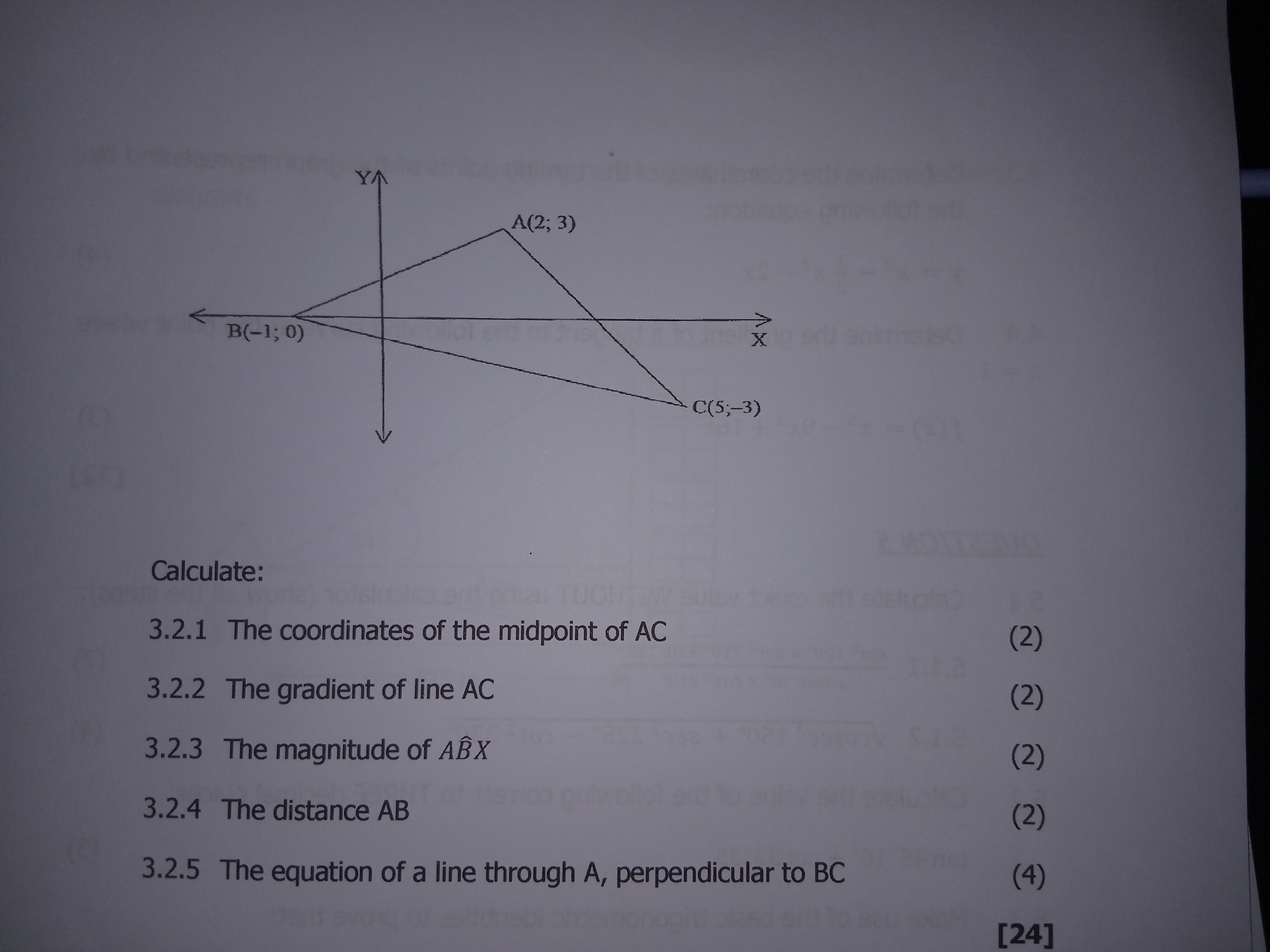 Calculate:
3.2.1 The coordinates of the midpoint of AC (2)
3.2.2 The gradient of line AC (2)
3.2.3 The magnitude of ABX (2)
3.2.4 The distance AB (2)
3.2.5 The equation of a line through A, perpendicular to BC (4)
[24]