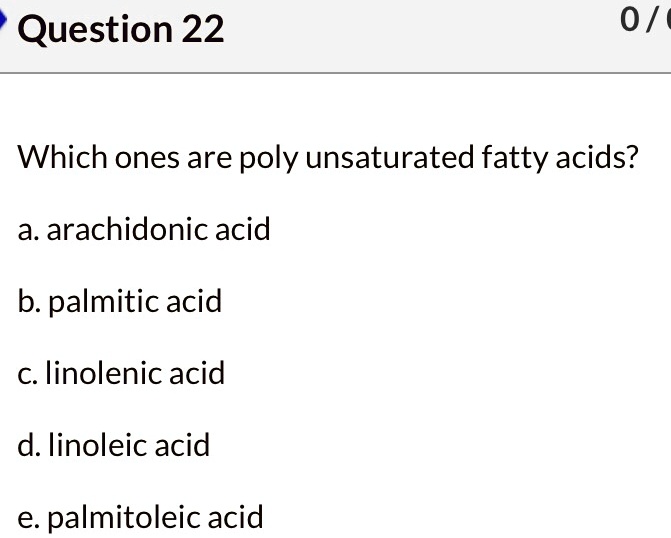 SOLVED Question 22 0 Which ones are poly unsaturated fatty acids? a