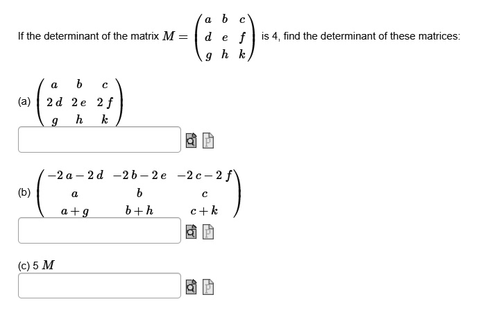 SOLVED: If the determinant of the matrix M = is 4 find the determinant ...