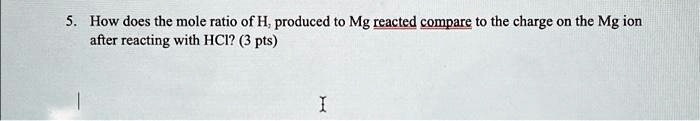 Video Solution: 5. How Does The Mole Ratio Of H, Produced To Mg Reacted 