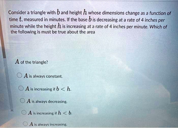 SOLVED: Consider A Triangle With B And Height H Whose Dimensions Change ...