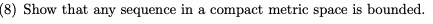 show that any sequence in compact metric space is bounded 12512