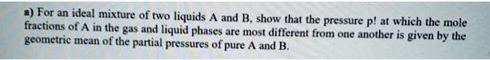 SOLVED: ") For an ideal mixture of two liquids A and B show that the ...