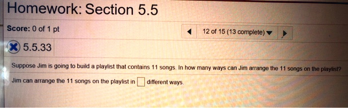 Suppose Jim is going to build a playlist that contains 11 songs. In how many ways can Jim arrange the 11 songs on the playlist?
Jim can arrange the 11 songs on the playlist in different ways.