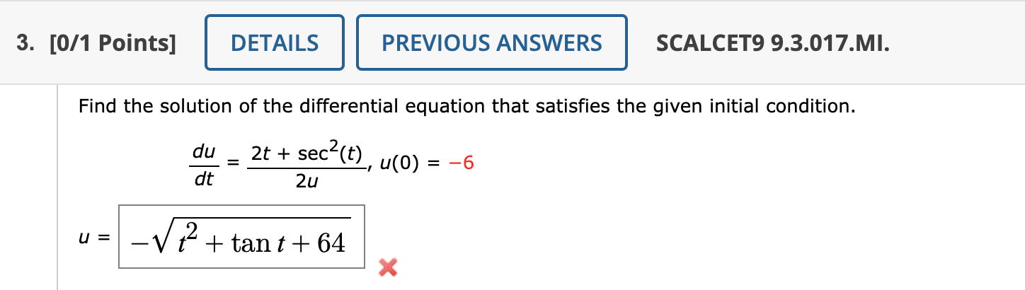 Find the solution of the differential equation that satisfies the given initial condition.

fracdudt = frac2t + sec^2(t)2u, u(0) = -6

u = -sqrtt^2 + 	an t + 64