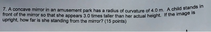 SOLVED: 7 . A concave mirror in an amusement park has A child stands ...