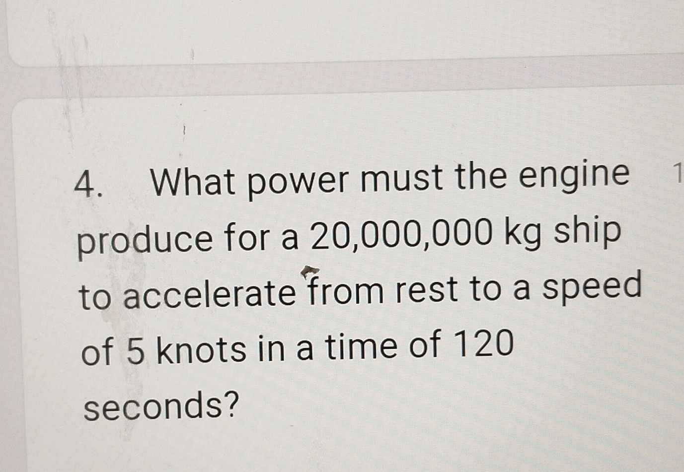 SOLVED 4 What Power Must The Engine Produce For A 20 000 000 Kg Ship solved-4-what-power-must-the-engine-produce-for-a-20-000-000-kg-ship