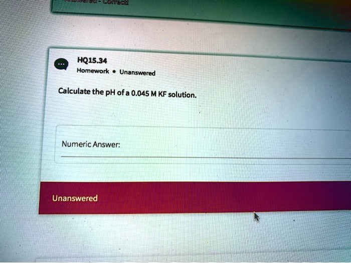 HQ15.34 Homework • Unanswered Calculate the pH of a 0.045 M...
