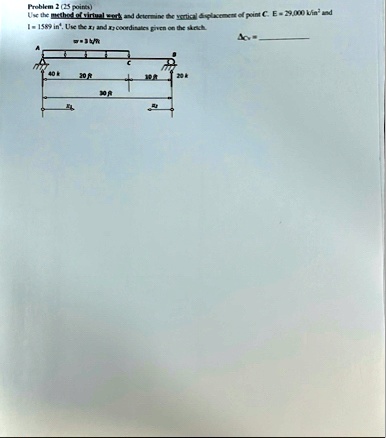 problem 2 25 points use the method of virtual work and determine the vertical displacement of point c e 29000 kin2 and i 1589 in4 use the x1 and x2 coordinates given on the sketch w 3 kft a  39929