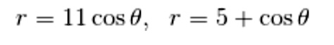 r = 11 cosθ, r = 5 + cosθ