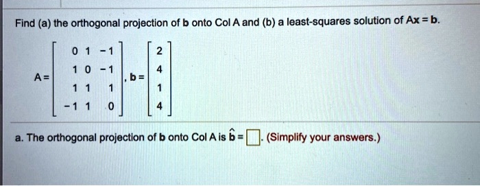 SOLVED: Find (a) The Orthogonal Projection Of B Onto Col A And (b) A ...