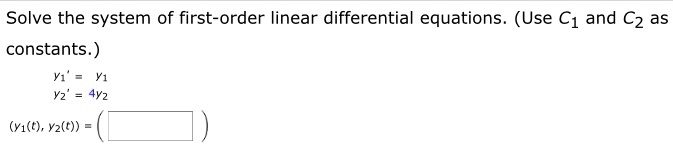 Solve the system of first-order linear differential equations. (Use C1 and C2 as constants.)
y1' = y1
y2' = 4y2
(y1(t), y2(t)) = ( )