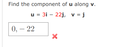 Find the component of u along v. u = 3i - 22j, v = j