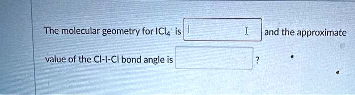 The Molecular Geometry For Icl4 Is And The Approximate Value Of The Cl I Cl Bond Angle Is 41922