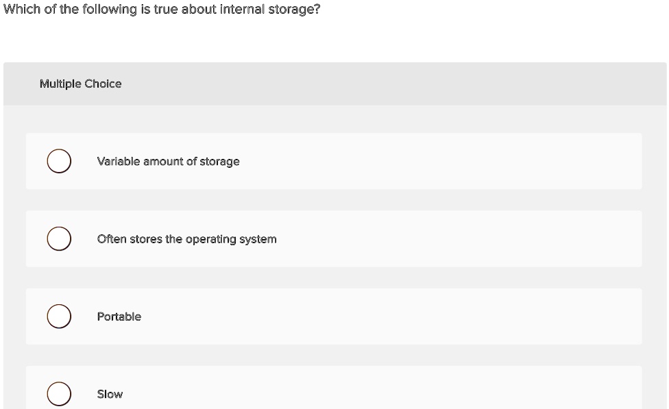 which of the following is true about internal storage multiple choice variable amount of storage often stores the operating system portable slow 39239