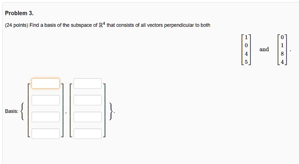 SOLVED: Problem 3 (24 points) Find basis of the subspace of R4 that ...