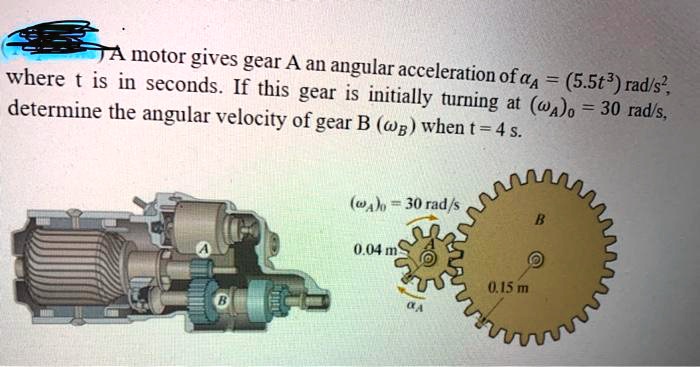 SOLVED: A motor gives gear A an angular acceleration of a = 5.5t^3 rad ...