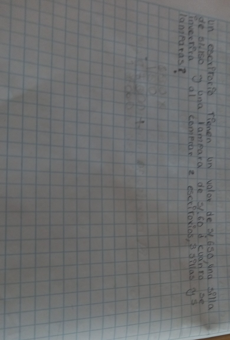 un escriprocio rienen un valor de $ 650, una silla de sl.150 y una lampara de 5.60 i cuánro se invertina ol compror 2 esctiforios, 3 sillas ys lamiparas?