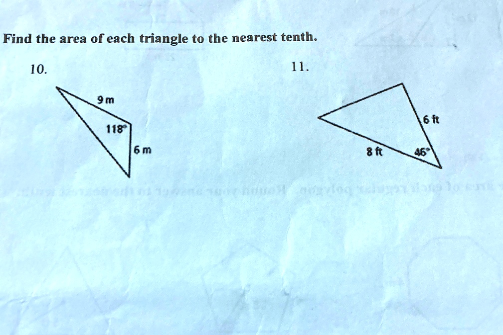 Find the area of each triangle to the nearest tenth.
10.
9 m
118°
6 m
11.
6 ft
8 ft
46°