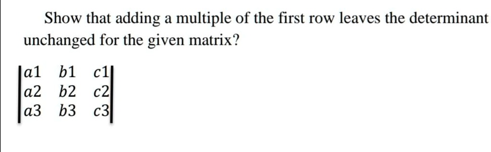 SOLVED: Show that adding a multiple of the first row leaves the ...